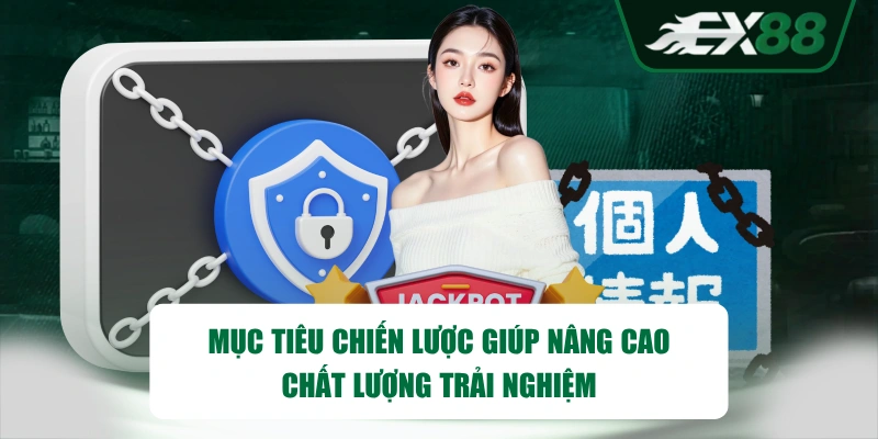 Mục tiêu chiến lược giúp nâng cao chất lượng trải nghiệm