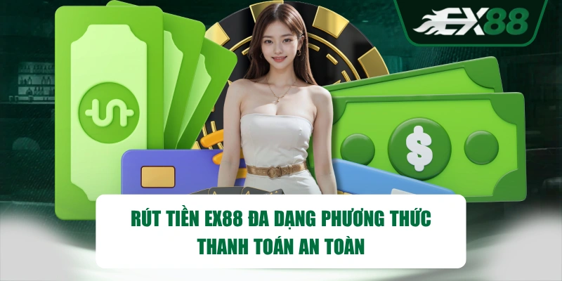 Rút tiền EX88 đa dạng phương thức thanh toán an toàn