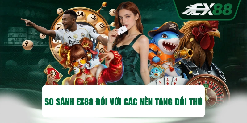 So sánh EX88 đối với các nền tảng đối thủ