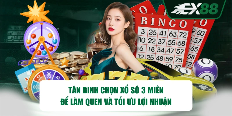 Tân binh chọn xổ số 3 miền để làm quen và tối ưu lợi nhuận