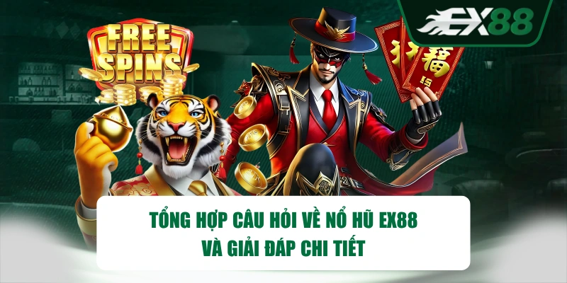 Tổng hợp câu hỏi về nổ hũ EX88 và giải đáp chi tiết