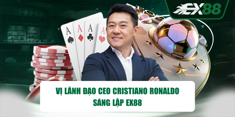 Vị lãnh đạo CEO Cristiano Ronaldo sáng lập EX88